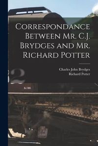 Cover image for Correspondance Between Mr. C.J. Brydges and Mr. Richard Potter [microform]