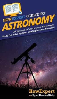 Cover image for HowExpert Guide to Astronomy: 101 Lessons to Learn about Astronomy, Study the Solar System, and Explore the Universe