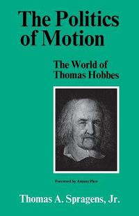 Cover image for The Politics of Motion: The World of Thomas Hobbes