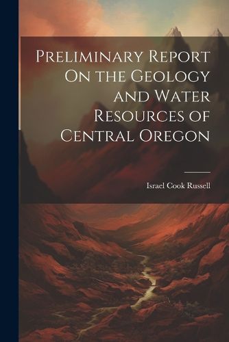 Preliminary Report On the Geology and Water Resources of Central Oregon