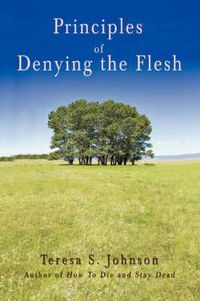 Cover image for Principles of Denying the Flesh