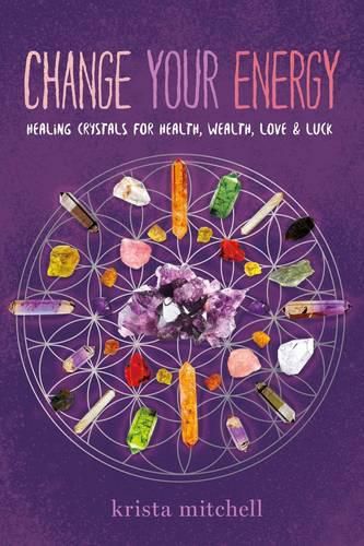 Cover image for Change Your Energy: Healing Crystals for Health, Wealth, Love & Luck