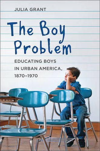 Cover image for The Boy Problem: Educating Boys in Urban America, 1870-1970