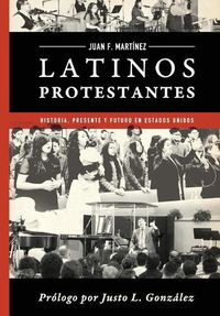 Cover image for Latinos Protestantes: Historia Presente Y Futuro En Los Estados Unidos