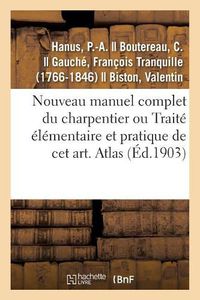 Cover image for Nouveau Manuel Complet Du Charpentier Ou Traite Elementaire Et Pratique de CET Art. Atlas: Nouvelle Edition Augmentee de la Charpente En Fer Et La Serie Des Prix Pour Les Travaux de Charpente