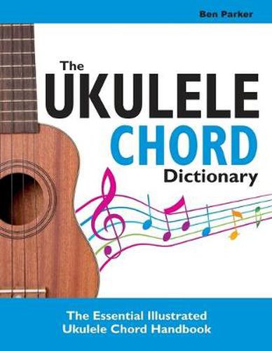 Cover image for The Ukulele Chord Dictionary: The Essential Illustrated Ukulele Chord Handbook