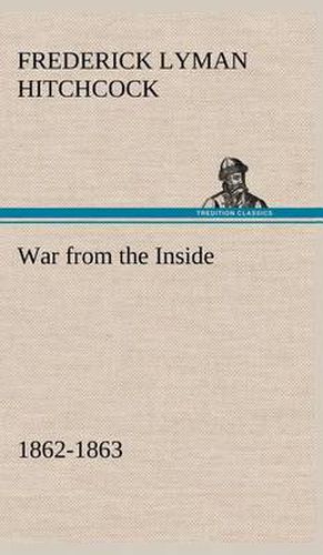 Cover image for War from the Inside The Story of the 132nd Regiment Pennsylvania Volunteer Infantry in the War for the Suppression of the Rebellion, 1862-1863
