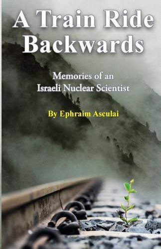 Cover image for A Train Ride Backwards: Memories of an Israeli Nuclear Scientist