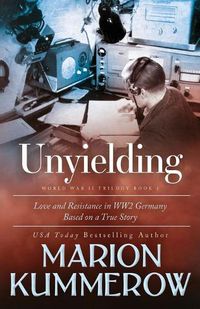 Cover image for Unyielding: A Moving Tale of the Lives of Two Rebel Fighters In WWII Germany