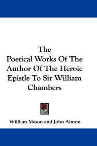 Cover image for The Poetical Works of the Author of the Heroic Epistle to Sir William Chambers