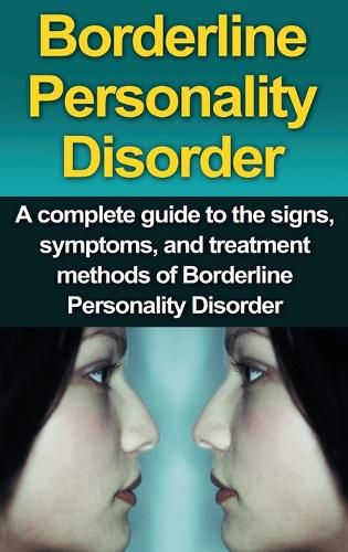 Cover image for Borderline Personality Disorder: A Complete Guide to the Signs, Symptoms, and Treatment Methods of Borderline Personality Disorder