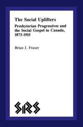 Cover image for The Social Uplifters: Presbyterian Progressives and the Social Gospel in Canada 1875-1915