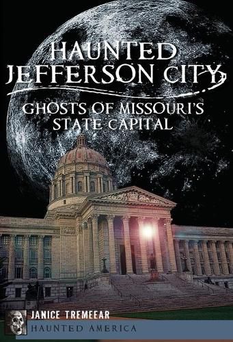 Cover image for Haunted Jefferson County: Ghosts of Missouri's State Capitol