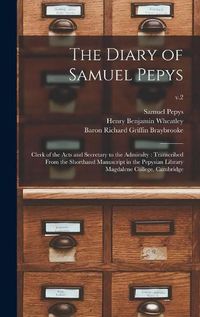 Cover image for The Diary of Samuel Pepys: Clerk of the Acts and Secretary to the Admiralty: Transcribed From the Shorthand Manuscript in the Pepysian Library Magdalene College, Cambridge; v.2