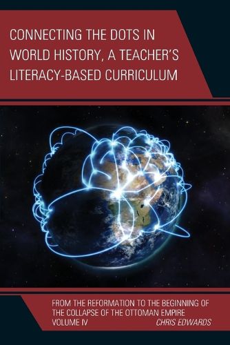 Cover image for Connecting the Dots in World History, A Teacher's Literacy Based Curriculum: From the Reformation to the Beginning of the Collapse of the Ottoman Empire