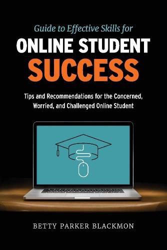 Guide to Effective Skills for Online Student Success: Tips and Recommendations for the Concerned, Worried, and Challenged Online Student