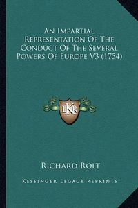 Cover image for An Impartial Representation of the Conduct of the Several Powers of Europe V3 (1754)