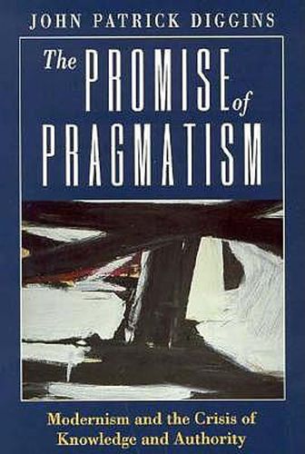 Cover image for The Promise of Pragmatism: Modernism and the Crisis of Knowledge and Authority