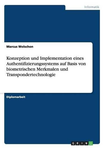 Cover image for Konzeption Und Implementation Eines Authentifizierungssystems Auf Basis Von Biometrischen Merkmalen Und Transpondertechnologie