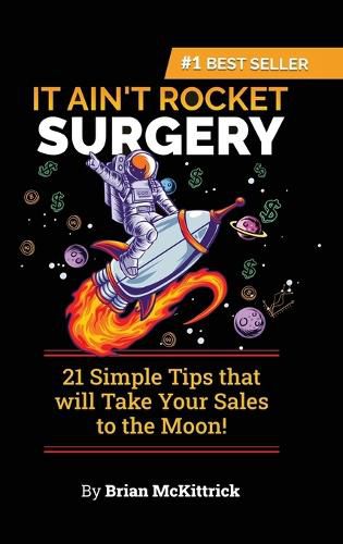 Cover image for It Ain't Rocket Surgery: 21 Simple Tips that will Take Your Sales to the Moon!