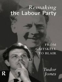 Cover image for Remaking the Labour Party: From Gaitskell to Blair