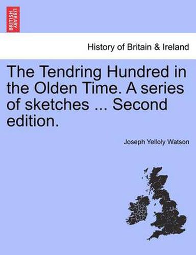 Cover image for The Tendring Hundred in the Olden Time. a Series of Sketches ... Second Edition.