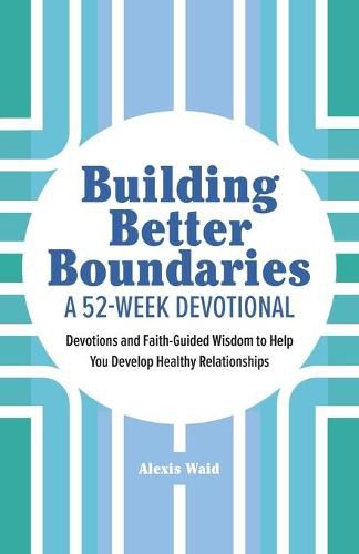 Cover image for Building Better Boundaries: A 52-Week Devotional: Devotions and Faith-Guided Wisdom to Help You Develop Healthy Relationships