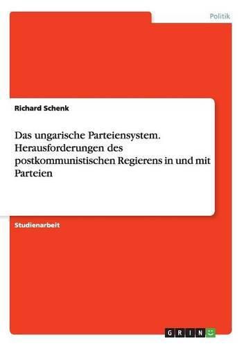 Cover image for Das ungarische Parteiensystem. Herausforderungen des postkommunistischen Regierens in und mit Parteien