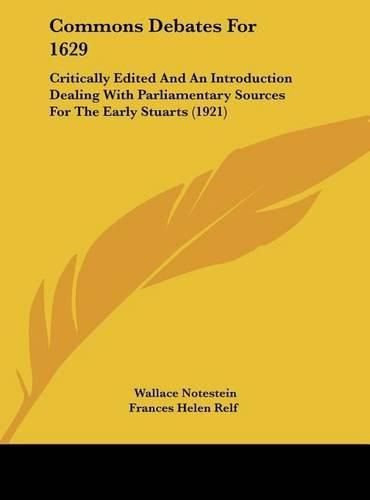 Commons Debates for 1629: Critically Edited and an Introduction Dealing with Parliamentary Sources for the Early Stuarts (1921)