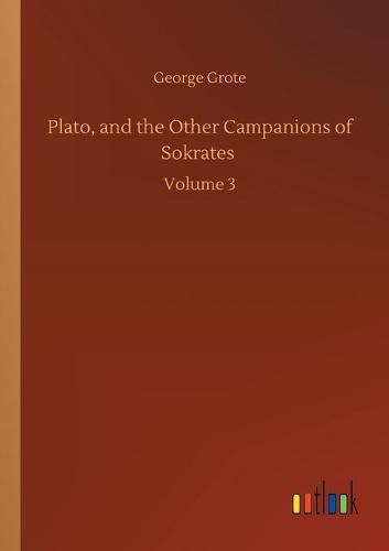 Cover image for Plato, and the Other Campanions of Sokrates: Volume 3