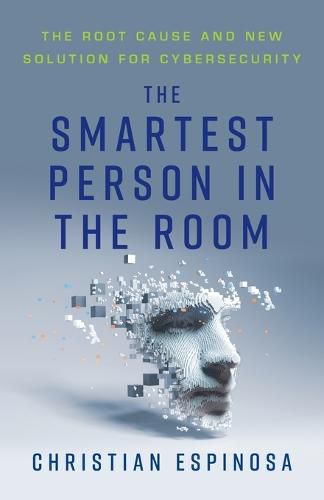 Cover image for The Smartest Person in the Room: The Root Cause and New Solution for Cybersecurity