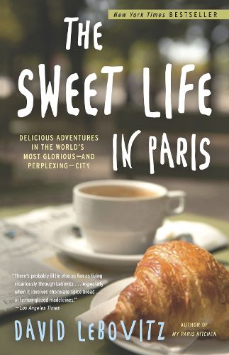 Cover image for The Sweet Life in Paris: Delicious Adventures in the World's Most Glorious - and Perplexing - City