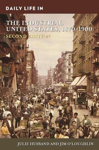 Cover image for Daily Life in the Industrial United States, 1870-1900, 2nd Edition