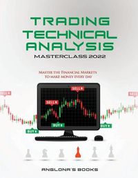 Cover image for Trading: TECHNICAL ANALYSIS MASTERCLASS 2022: Master the Financial Markets to Make Money Every Day