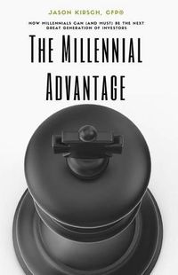 Cover image for The Millennial Advantage: How Millennials Can (And Must) Be the Next Great Generation of Investors