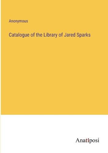 Cover image for Catalogue of the Library of Jared Sparks