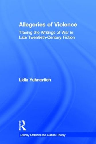 Cover image for Allegories of Violence: Tracing the Writings of War in Late Twentieth-Century Fiction