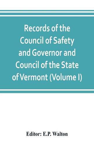 Records of the Council of Safety and Governor and Council of the State of Vermont (Volume I)