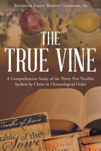 Cover image for The True Vine: A Comprehensive Study of the Thirty Five Parables Spoken by Christ in Chronological Order