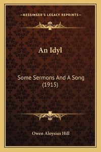 Cover image for An Idyl: Some Sermons and a Song (1915)