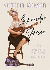 Cover image for Lavender Hair: 21 Uplifting Devotions for Women with Breast Cancer