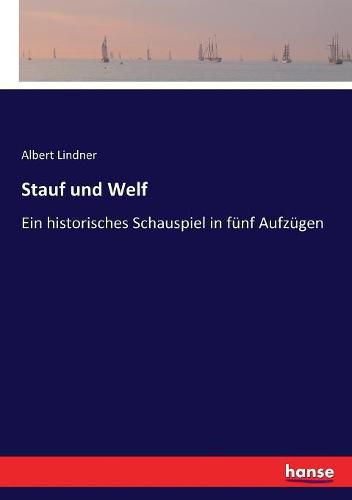 Cover image for Stauf und Welf: Ein historisches Schauspiel in funf Aufzugen