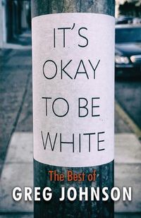 Cover image for It's Okay to Be White: The Best of Greg Johnson