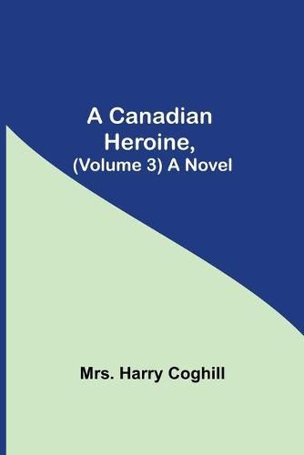 Cover image for A Canadian Heroine, (Volume 3) A Novel