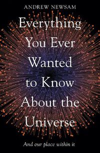 Cover image for Everything You Ever Wanted to Know About the Universe: And Our Place Within It