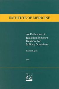 Cover image for An Evaluation of Radiation Exposure Guidance for Military Operations: Interim Report