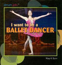 Cover image for I Want to Be a Ballet Dancer