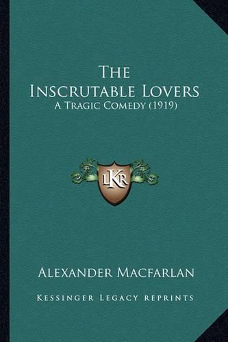 Cover image for The Inscrutable Lovers the Inscrutable Lovers: A Tragic Comedy (1919) a Tragic Comedy (1919)