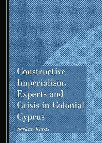 Cover image for Constructive Imperialism, Experts and Crisis in Colonial Cyprus