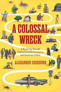 Cover image for A Colossal Wreck: A Road Trip Through Political Scandal, Corruption and American Culture